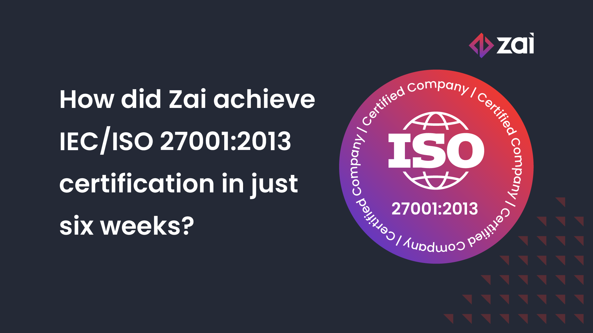 Zai secures IEC/ISO 27001:2013 certification